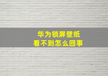 华为锁屏壁纸看不到怎么回事