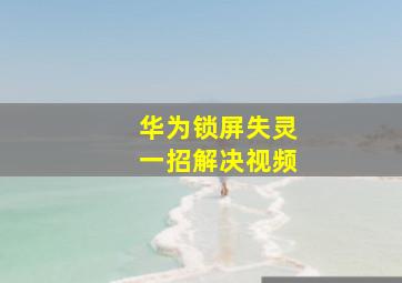 华为锁屏失灵一招解决视频