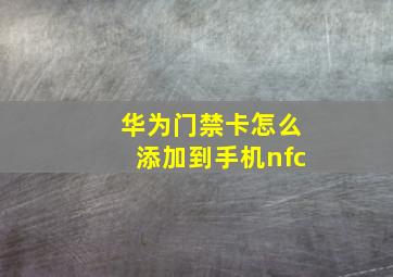 华为门禁卡怎么添加到手机nfc