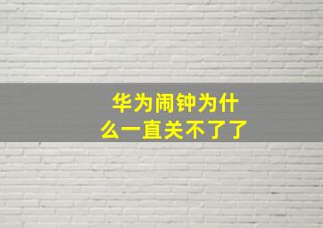 华为闹钟为什么一直关不了了