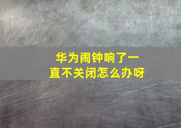 华为闹钟响了一直不关闭怎么办呀