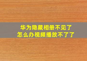 华为隐藏相册不见了怎么办视频播放不了了