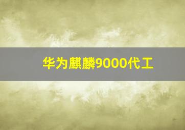 华为麒麟9000代工