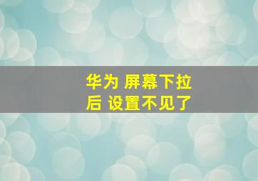 华为 屏幕下拉后 设置不见了