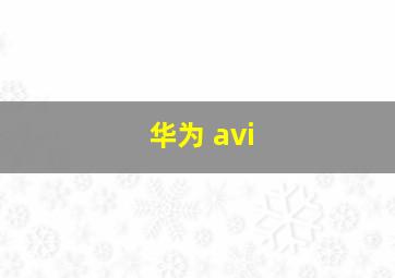 华为 avi