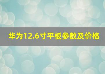 华为12.6寸平板参数及价格