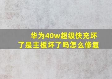 华为40w超级快充坏了是主板坏了吗怎么修复