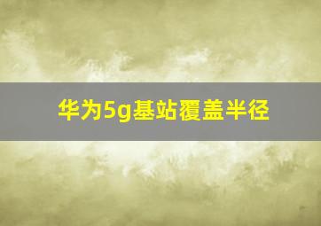 华为5g基站覆盖半径