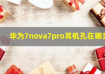 华为7nova7pro耳机孔在哪里