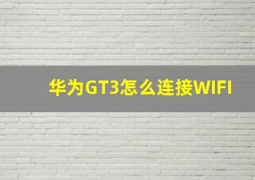 华为GT3怎么连接WIFI