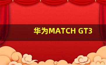 华为MATCH GT3