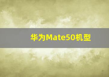 华为Mate50机型