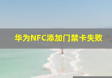 华为NFC添加门禁卡失败