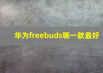 华为freebuds哪一款最好