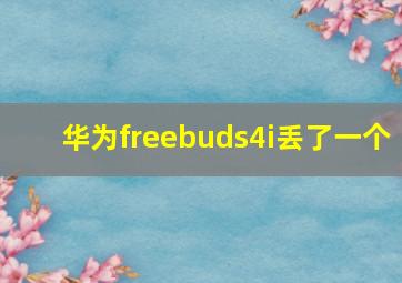 华为freebuds4i丢了一个