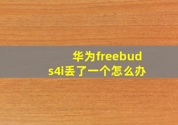 华为freebuds4i丢了一个怎么办