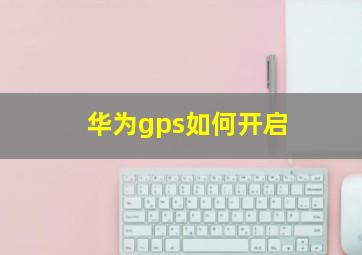 华为gps如何开启