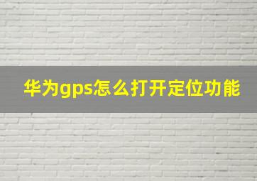 华为gps怎么打开定位功能