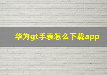 华为gt手表怎么下载app