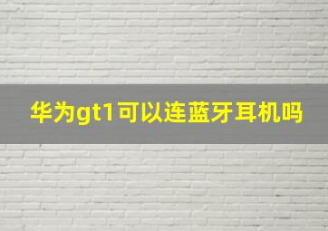 华为gt1可以连蓝牙耳机吗