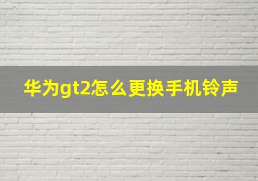 华为gt2怎么更换手机铃声