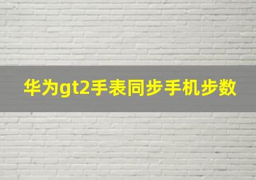 华为gt2手表同步手机步数