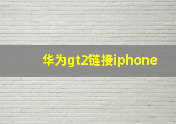 华为gt2链接iphone