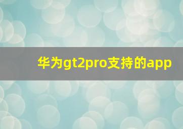 华为gt2pro支持的app