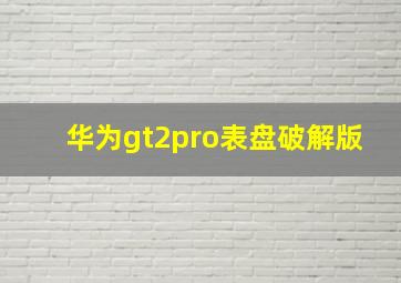 华为gt2pro表盘破解版