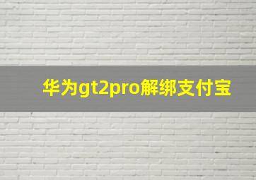 华为gt2pro解绑支付宝