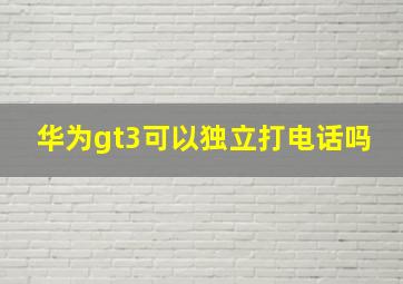 华为gt3可以独立打电话吗