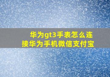 华为gt3手表怎么连接华为手机微信支付宝