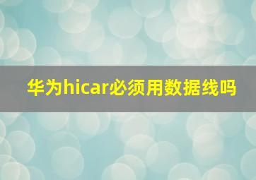 华为hicar必须用数据线吗