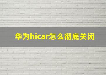 华为hicar怎么彻底关闭