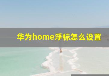 华为home浮标怎么设置