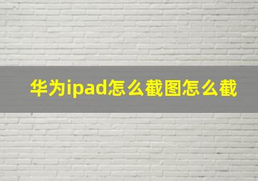 华为ipad怎么截图怎么截