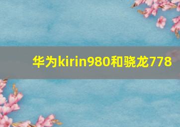 华为kirin980和骁龙778