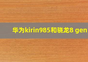 华为kirin985和骁龙8+gen1