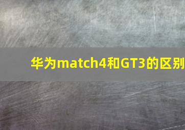 华为match4和GT3的区别