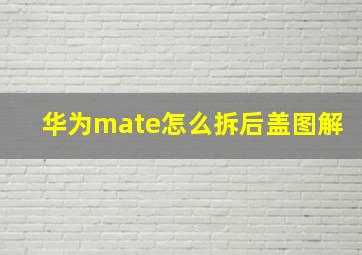 华为mate怎么拆后盖图解