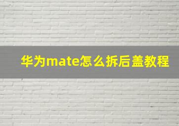 华为mate怎么拆后盖教程