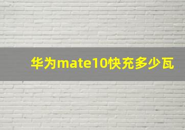 华为mate10快充多少瓦