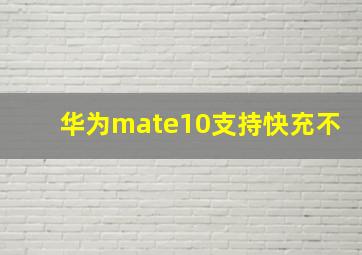 华为mate10支持快充不