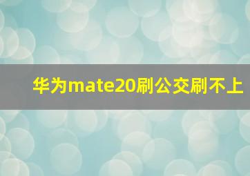 华为mate20刷公交刷不上