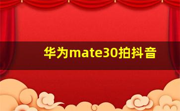 华为mate30拍抖音