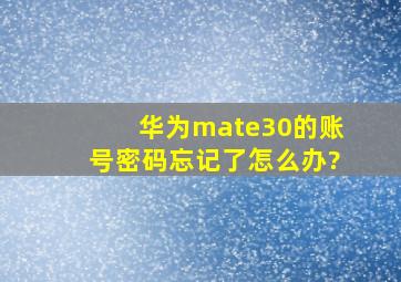 华为mate30的账号密码忘记了怎么办?