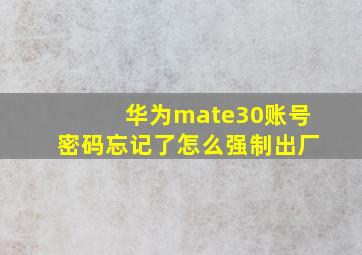 华为mate30账号密码忘记了怎么强制出厂