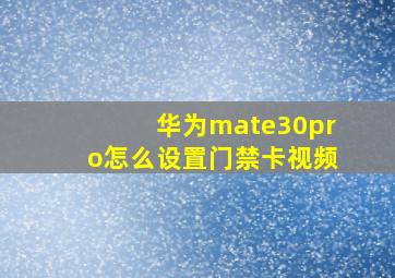 华为mate30pro怎么设置门禁卡视频