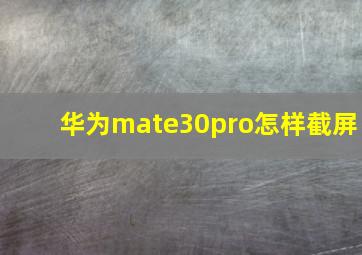 华为mate30pro怎样截屏