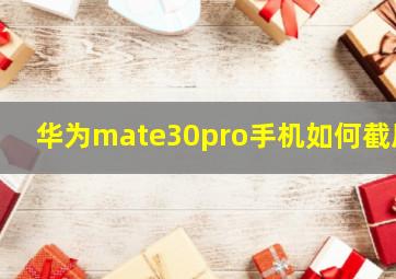 华为mate30pro手机如何截屏